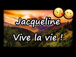 Jacqueline, VIVE LA VIE ET TOUS MES VOEUX (joyeux anniversaire Jacqueline, bonne fête Jacqueline)