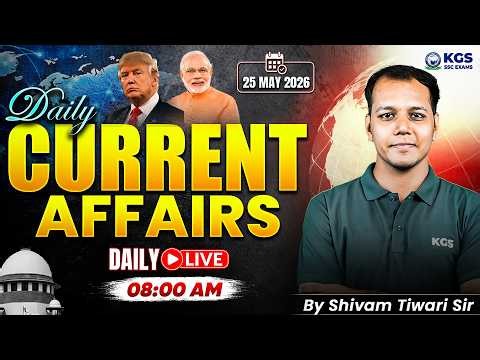 Current Affairs Today | 25 May Current Affairs 2026 | Current Affairs by Shivam Tiwari Sir | KGS SSC