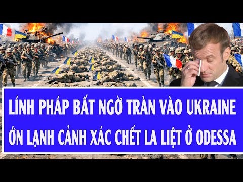 International news: French troops enter Ukraine, shocking Odessa scenes