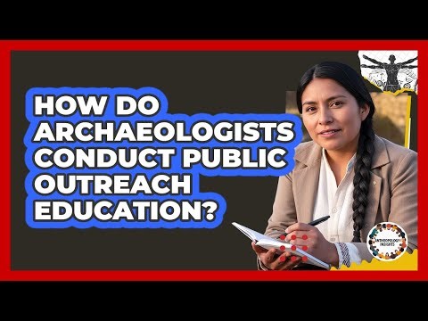 How Do Archaeologists Conduct Public Outreach Education?
