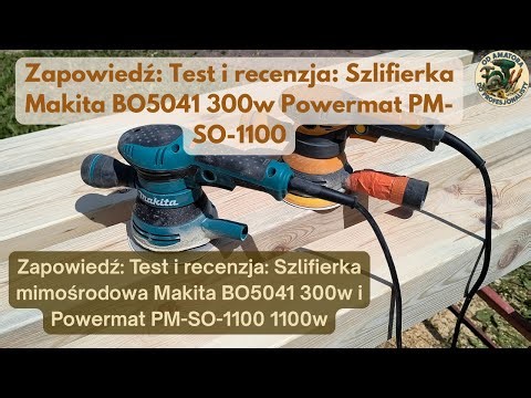 🚨Zapowiedź: Test i recenzja: Szlifierka mimośrodowa Makita BO5041 300w i Powermat PM-SO-1100 1100w📝