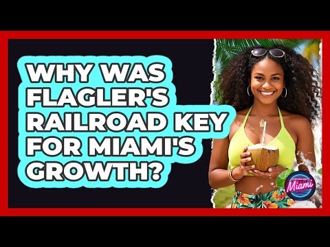 Why Was Flagler's Railroad Key For Miami's Growth?