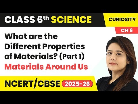 What are the Different Properties of Materials? (Part - 1) | Class 6 Science Chapter 6 | CBSE 2025