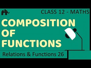 L26 : Composition of Functions - Relations and Functions, Maths, Class 12 Video Lecture