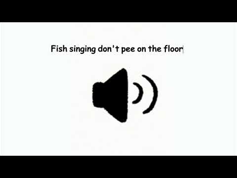 Fish singing don't pee on the floor