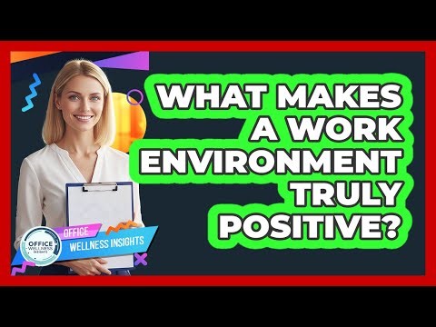 What Makes a Work Environment Truly Positive?