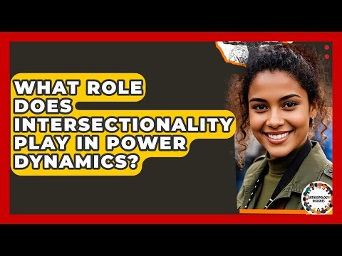 What Role Does Intersectionality Play In Power Dynamics? - Anthropology Insights