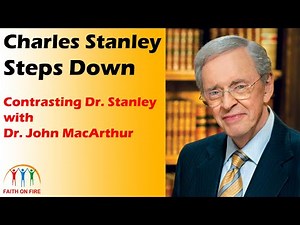 Charles Stanley Steps Down - Contrast With John MacArthur on Key Church Doctrine