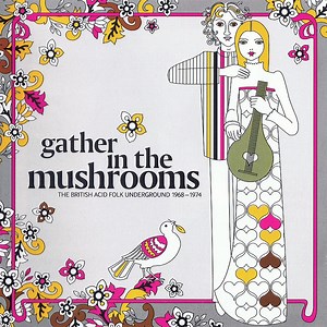 Various - Gather In The Mushrooms (The British Acid Folk Underground 1968-1974)