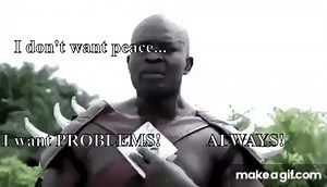 I don't want peace. I want problems, always. on Make a GIF