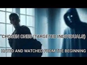 CHOSEN ONES (TARGETED INDIVIDUALS) Have been Hated and watched from the Beginning