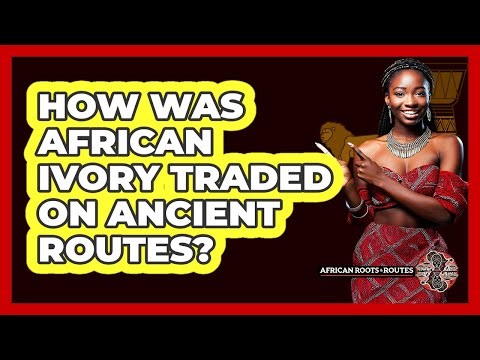 How Was African Ivory Traded On Ancient Routes?