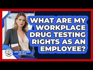 What Are My Workplace Drug Testing Rights As An Employee? - Labor and Employment Law Expert