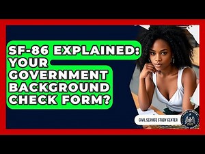 SF-86 Explained: Your Government Background Check Form? - Civil Service Study Center