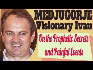 Medjugorje visionary Ivan on the Prophetic Secrets and Painful Events