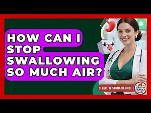 How Can I Stop Swallowing So Much Air? - Sensitive Stomach Guide
