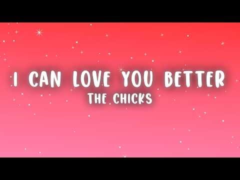The Chicks - I Can Love You Better (Lyrics)