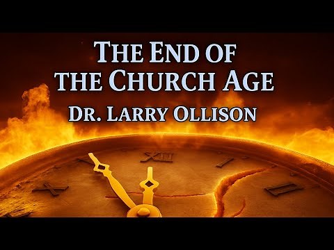 The End of the Church Age - Dr. Larry Ollison