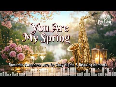 You Are My Spring 🌸 Romantic Saxophone Love for Cozy Nights & Relaxing Moments
