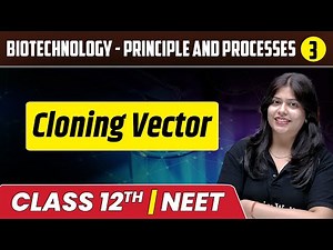 Biotechnology - Principle and Processes 03 : Cloning Vector | Class 12th/NEET