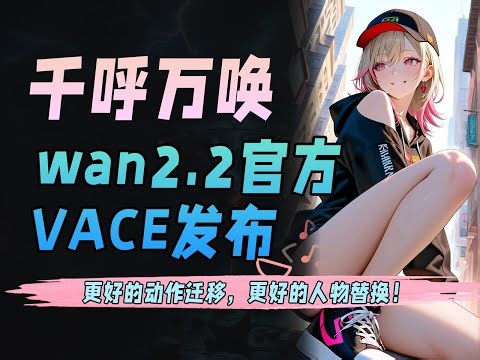 千呼万唤！wan2.2官方VACE发布！更好的动作迁移，更好的人物替换！