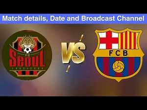Barcelona vs Seoul | Kickoff Time, Channels & How to Watch - Friendly Match 2025