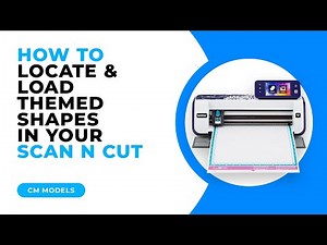 HOW TO LOCATE AND LOAD THEMED SHAPES IN YOUR SCAN N CUT - CM MODELS