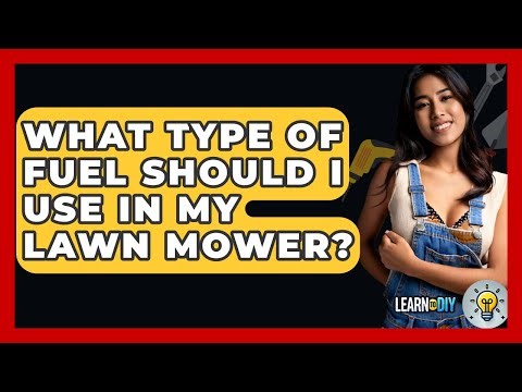 What Type Of Fuel Should I Use In My Lawn Mower? - LearnToDIY360.com