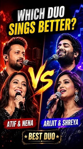 Which Duo Sings Better? Atif & Neha vs Arijit & Shreya