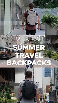 10 Travel Backpacks Built for Summer Adventures