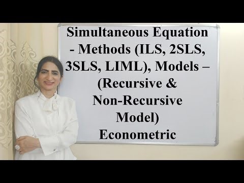 Simultaneous Equation - Methods (ILS, 2SLS, 3SLS, LIML), model s(Recursive Non-Recursive Model)