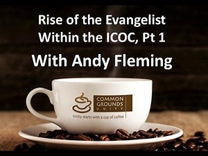 Andy Fleming - Rise of the Evangelist in the ICOC, Part 1