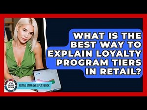 What Is The Best Way To Explain Loyalty Program Tiers In Retail? - Retail Employee Playbook