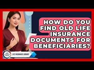 How Do You Find Old Life Insurance Documents For Beneficiaries? - Life Insurance Library