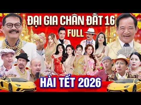 Hài MÙNG 1 TẾT BÍNH NGỌ 2026 - HÀI TẾT MỚI NHẤT 2026 - Phim Hài ĐẠI GIA CHÂN ĐẤT 16 FULL