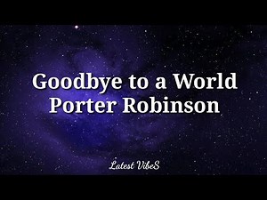 Porter Robinson - Goodbye To A World (Among Us Song) Lyrics | thank you i'll say goodbye soon