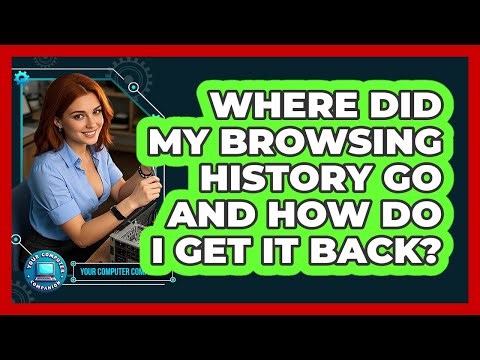 Where Did My Browsing History Go And How Do I Get It Back? - Your Computer Companion