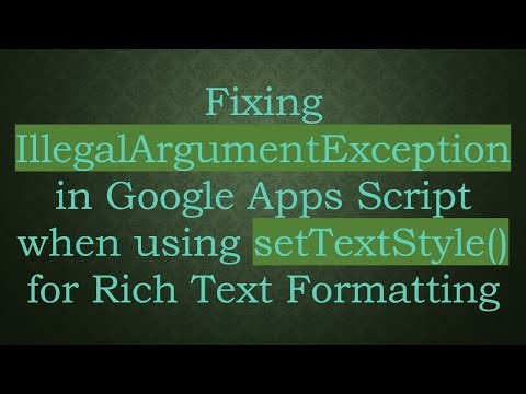 Fixing IllegalArgumentException in Google Apps Script when using setTextStyle() for Rich Text Forma