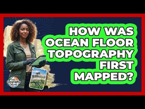 How Was Ocean Floor Topography First Mapped?