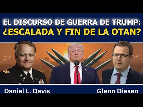 Daniel Davis: El discurso de guerra de Trump, ¿rumbo al choque con Irán y al fin de la OTAN?
