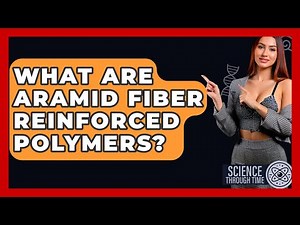 What Are Aramid Fiber Reinforced Polymers? - Science Through Time