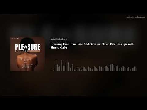 Breaking Free from Love Addiction and Toxic Relationships with Sherry Gaba