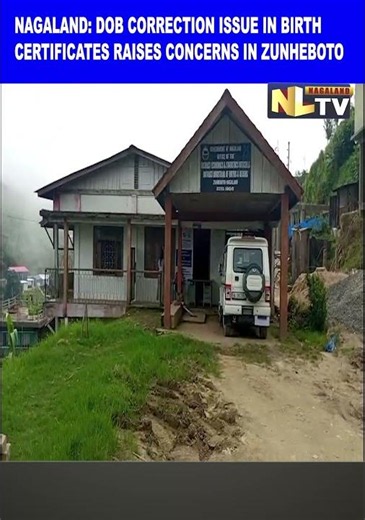 NAGALAND: DOB CORRECTION ISSUE IN BIRTH CERTIFICATES RAISES CONCERNS IN ZUNHEBOTO