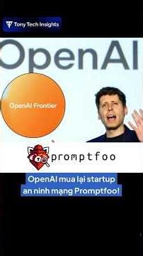 OpenAI mua lại startup an ninh mạng Promptfoo - một bước tiến quan trọng để bảo vệ các AI agents