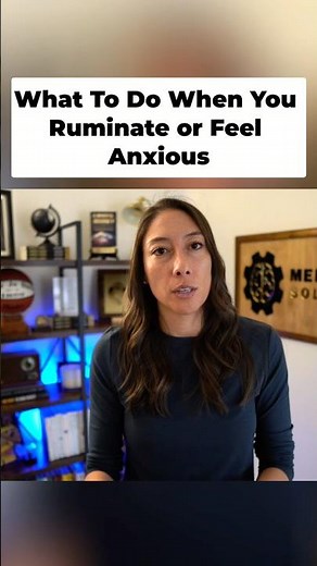 What To Do When You Ruminate or Feel Anxious