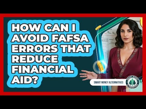 How Can I Avoid FAFSA Errors That Reduce Financial Aid? - Smart Money Alternatives