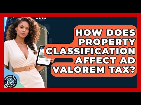 How Does Property Classification Affect Ad Valorem Tax? - Property Taxes Uncovered