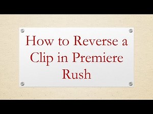 How to Reverse a Clip in Premiere Rush