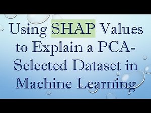 Using SHAP Values to Explain a PCA-Selected Dataset in Machine Learning