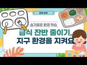 슬기로운 환경 학습 | 급식 잔반 줄이기, 지구 환경을 지켜요
